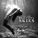 All The Beautiful Skies - Take Me To The Bottom