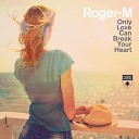 Roger M - Only Love Can Break Your Heart