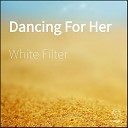 White Filter - Dancing For Her