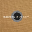 Matt Ulery - When Everything is Just the Same