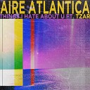 Aire Atlantica - Things I Hate About U feat TZAR