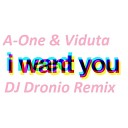 A One Viduta - I want you DJ Dronio Remix