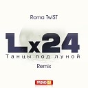 Lx24 - Танцы под луной Roma TwiST Remix