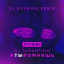 Dj Tarantino - А ты помнишь Dj Dyxanin Remix