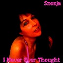 Szonja - I Never Ever Thought