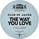 Club Of Jacks - The Way You Love Original Mix