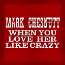 Mark Chesnutt - When You Love Her Like Crazy
