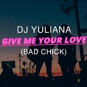 Dj Yuliana - Give Me Your Love Bad Chick Original Mix