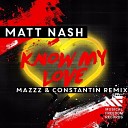 Matt Nash - Know My Love MazZz Constantin Remix