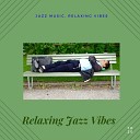 Jazz Relaxing Vibes - Hurry Is a Waste of Time