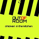 Out Of Room - Chicken in the Kitchen