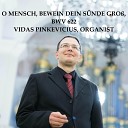 Vidas Pinkevicius - O Mensch bewein dein S nde gro BWV 622