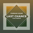 Furkan U ar - Last Chance Yika Remix