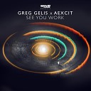 Greg Gelis Aexcit - See You Work
