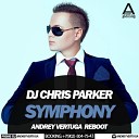 DJ Chris Parker - Symphony Andrey Vertuga Reboot Radio Edit