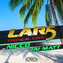 L A R 5 vs NICCO vs Jai Matt - Tropical Love Club Mix