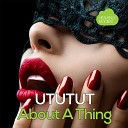 UTUTUT - About A Thing Extended Mix