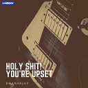 DHANANJAY - Holy Shit You re Upset