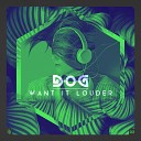 D O G - Want It Louder Original Mix