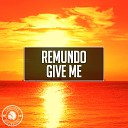 Remundo - Give Me Original Mix