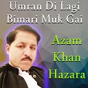 Azam Khan Hazara - Umran Di Lagi Bimari Muk Gai