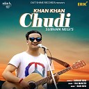 Subhan Negi - Khan Khan Chudi