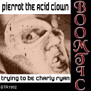 Pierrot The Acid Clown - Trying To Be Charly Ryan The Degenerates…