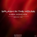 Splash In The House - Kara Monchok Original Mix