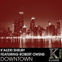 K Alexi Shelby feat Robert Owens - Downtown Anthony K Remix