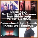 Determined Light Atlantis Kross Well MashUp - Deniz Koyu Vs Hardwell Suyano feat Richie Loop Vs TSF…