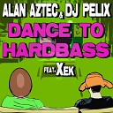 Alan Aztec DJ Pelix - Dance to Hardbass feat Xek