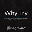 Sing2Piano - Why Try Originally Performed By Ariana Grande Piano Karaoke…