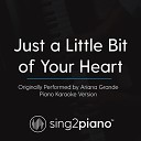 Sing2Piano - Just a Little Bit of Your Heart Originally Performed By Ariana Grande Piano Karaoke…