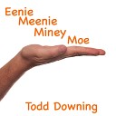 Todd Downing - Eenie Meenie Miney Moe