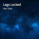Mair Slatt - Legs Locked