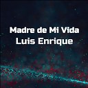 Luis Enrique - Madre de Mi Vida