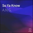 A N G - So Ya Know