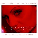Paul James feat Kaitie Thomas - Chemistry Bad Tempered Pussy Remix