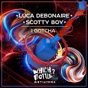 Luca Debonaire Scotty Boy - I Gotcha Radio Edit