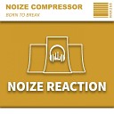 Noize Compressor - Born To Break Original Mix