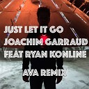 Joachim Garraud feat Ryan Konline - Just Let It Go Ava Remix