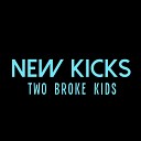 New Kicks - Two Broke Kids