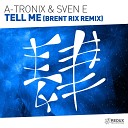 A Tronix Sven E - Tell Me Brent Rix Club Remix