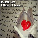 MARTIN LIFE - I Hate U I Love U Original Mix