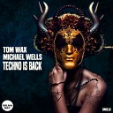 Tom Wax Michael Wells - Techno Is Back Tom Wax Remix