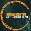 Roman Gostev - A Little Closer To You Original Mix