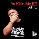 ATFC - Ya Killing Me Original Club Mix