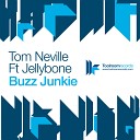 Tom Neville feat Jellybone - Buzz Junkie Original Dub Mix