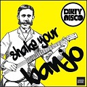 Dirtydisco - Shake Your Banjo Radio Edit
