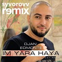 Djan Edmonte - Im Yara Haya Syvorovv Remix